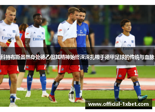 科特布斯虽然身处德乙但其精神始终深深扎根于德甲足球的传统与血脉