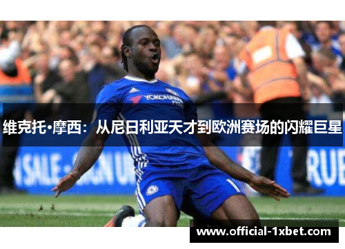 维克托·摩西：从尼日利亚天才到欧洲赛场的闪耀巨星