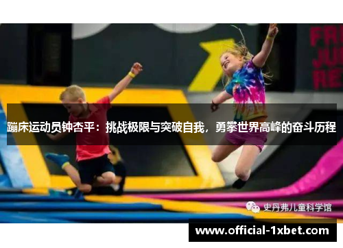 蹦床运动员钟杏平：挑战极限与突破自我，勇攀世界高峰的奋斗历程