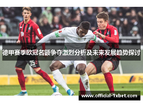 德甲赛季欧冠名额争夺激烈分析及未来发展趋势探讨