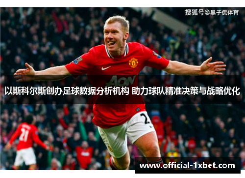 以斯科尔斯创办足球数据分析机构 助力球队精准决策与战略优化