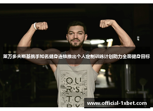 莱万多夫斯基携手知名健身连锁推出个人定制训练计划助力全面健身目标