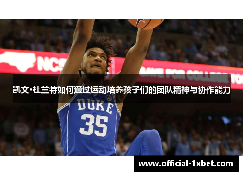 凯文·杜兰特如何通过运动培养孩子们的团队精神与协作能力