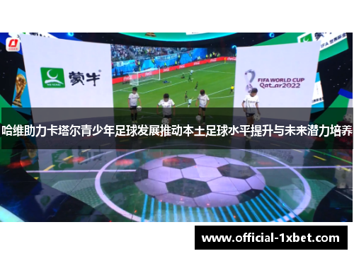 哈维助力卡塔尔青少年足球发展推动本土足球水平提升与未来潜力培养