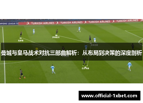曼城与皇马战术对抗三部曲解析：从布局到决策的深度剖析