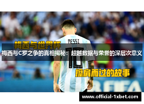 梅西与C罗之争的真相揭秘：超越数据与荣誉的深层次意义