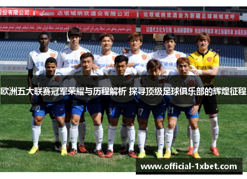 欧洲五大联赛冠军荣耀与历程解析 探寻顶级足球俱乐部的辉煌征程