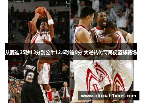 从麦迪35秒13分到公牛12.6秒追9分 大逆转传奇再现篮球赛场