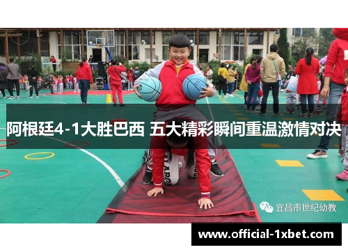 阿根廷4-1大胜巴西 五大精彩瞬间重温激情对决