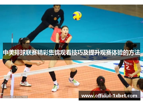 中美排球联赛精彩集锦观看技巧及提升观赛体验的方法