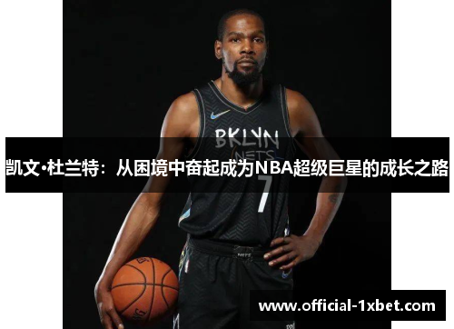 凯文·杜兰特：从困境中奋起成为NBA超级巨星的成长之路
