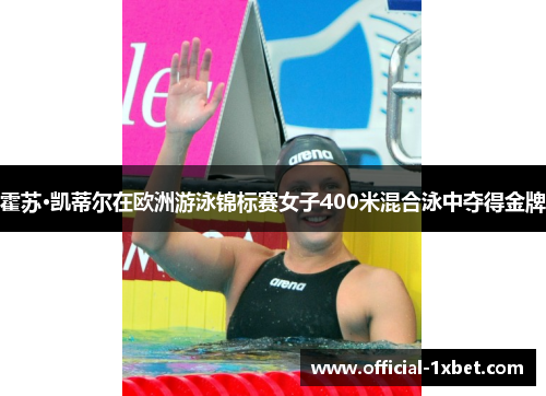 霍苏·凯蒂尔在欧洲游泳锦标赛女子400米混合泳中夺得金牌