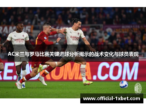 AC米兰与罗马比赛关键进球分析揭示的战术变化与球员表现