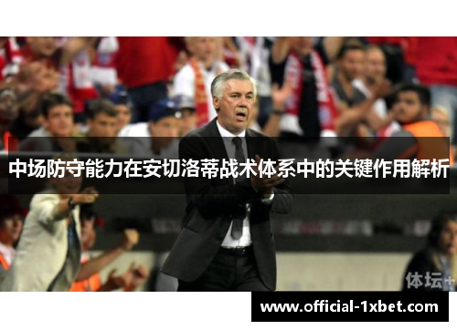 中场防守能力在安切洛蒂战术体系中的关键作用解析