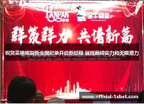 祝贺吴艳妮刷新全国纪录开启新征程 展现巅峰实力和无限潜力