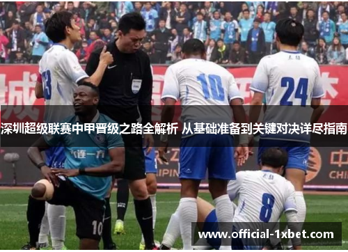 深圳超级联赛中甲晋级之路全解析 从基础准备到关键对决详尽指南