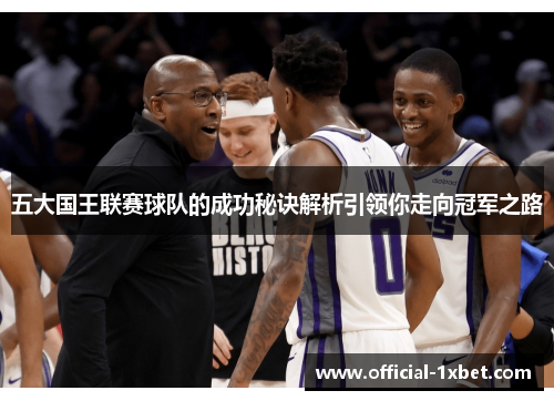 五大国王联赛球队的成功秘诀解析引领你走向冠军之路