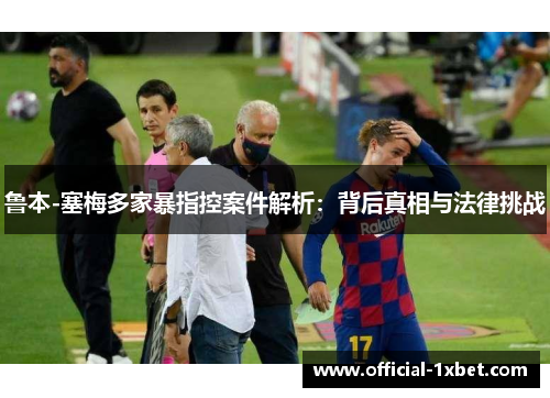 鲁本-塞梅多家暴指控案件解析：背后真相与法律挑战