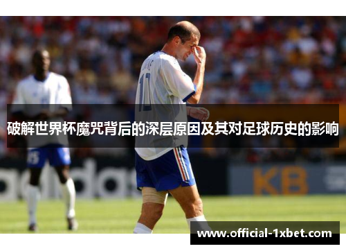 破解世界杯魔咒背后的深层原因及其对足球历史的影响